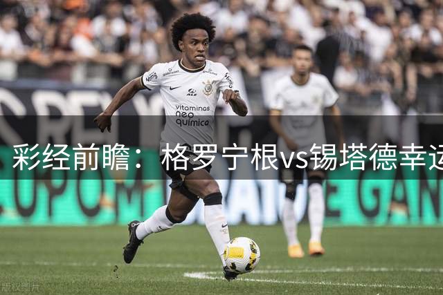 彩经前瞻：格罗宁根vs锡塔德幸运，预计主队两球击败对手